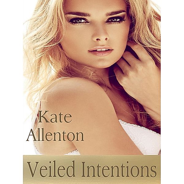 Veiled Intentions (Sophie Masterson/ Dixon Security Series, #3) / Sophie Masterson/ Dixon Security Series, Kate Allenton