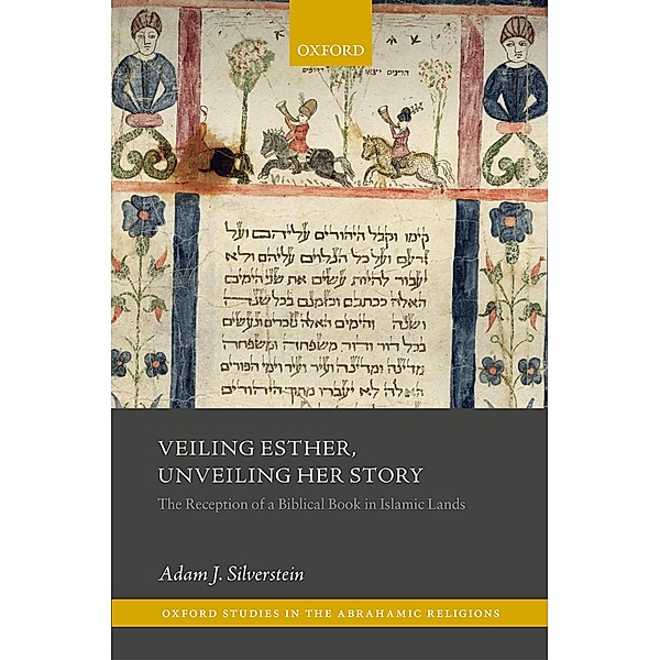 Veiling Esther, Unveiling Her Story / Oxford Studies in the Abrahamic Religions, Adam J. Silverstein