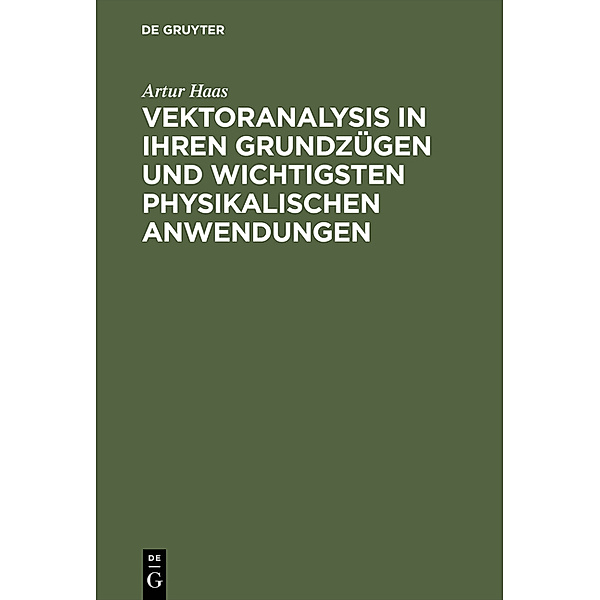 Vektoranalysis in ihren Grundzügen und wichtigsten physikalischen Anwendungen, Artur Haas