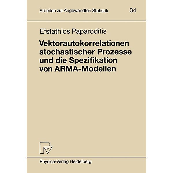Vektorautokorrelationen stochastischer Prozesse und die Spezifikation von ARMA-Modellen / Arbeiten zur Angewandten Statistik Bd.34, Efstathios Paparoditis