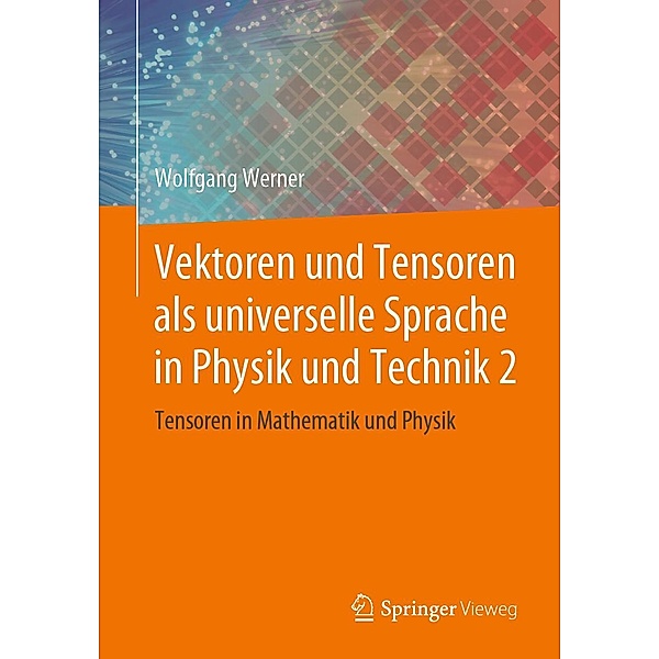 Vektoren und Tensoren als universelle Sprache in Physik und Technik 2, Wolfgang Werner
