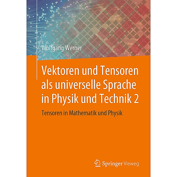 Vektoren und Tensoren als universelle Sprache in Physik und Technik.Bd.2, Wolfgang Werner