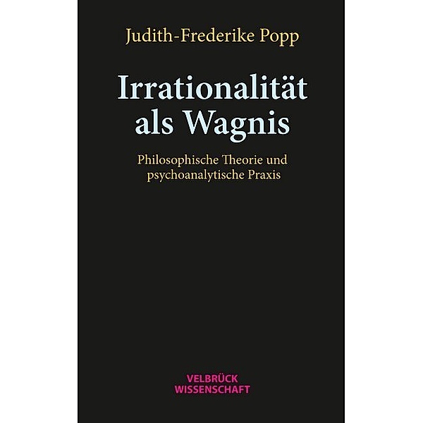 Velbrück Wissenschaft / Irrationalität als Wagnis, Judith-Frederike Popp