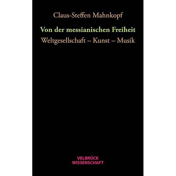 Velbrück Wissenschaft / Von der messianischen Freiheit, Claus-Steffen Mahnkopf