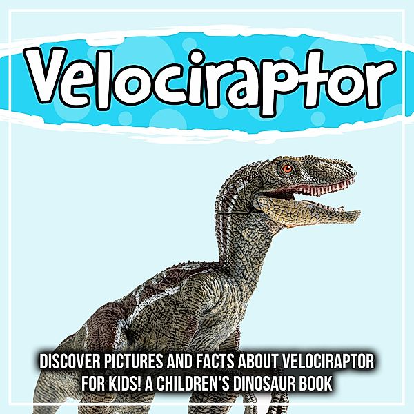 Velociraptor: Discover Pictures and Facts About Velociraptor For Kids! A Children's Dinosaur Book / Bold Kids, Bold Kids