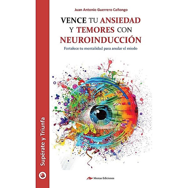 Vence tu ansiedad y temores con neuroinducción, Juan Antonio Guerrero Cañongo