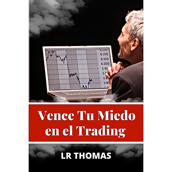 Vence Tu Miedo en el Trading (Psicología del Trading, #2) / Psicología del Trading, Lr Thomas