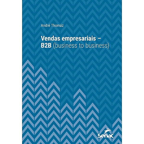 Vendas empresariais - B2B (business to business) / Série Universitária, André Thomáz