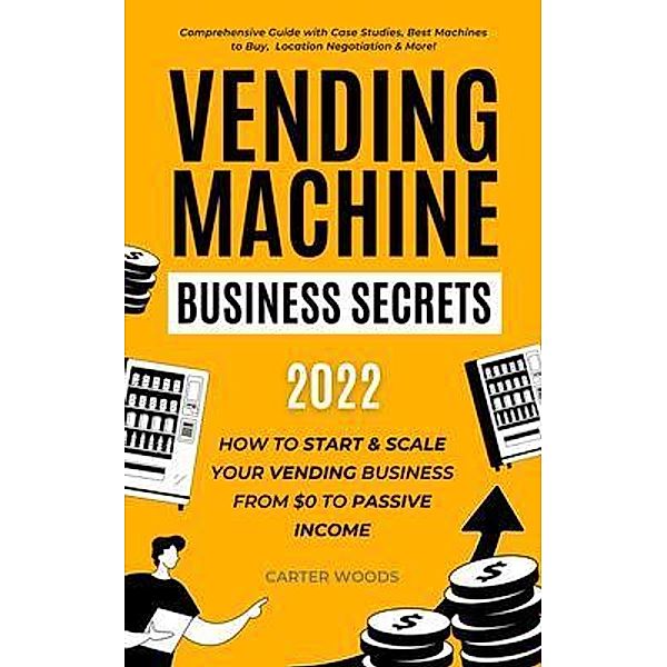 Vending Machine Business Secrets (2023) / Carter Woods Publishing House, Carter Woods