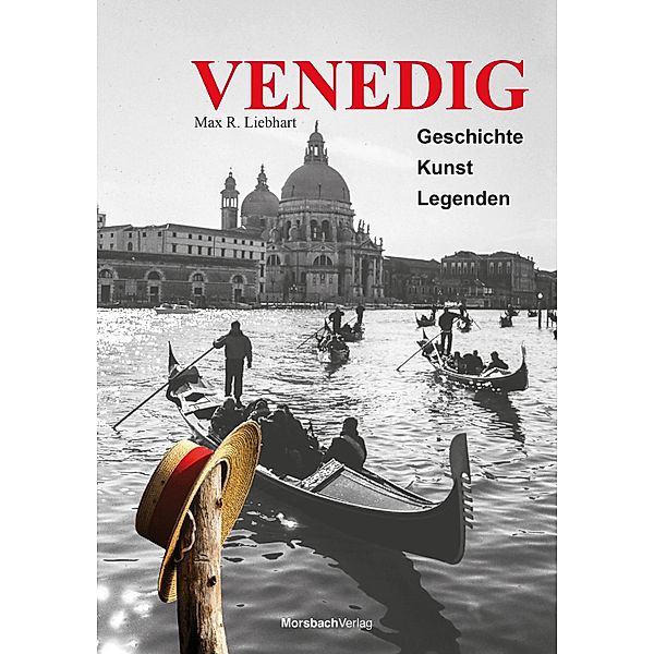 Venedig. Geschichte - Kunst - Legenden, Max R. Liebhart