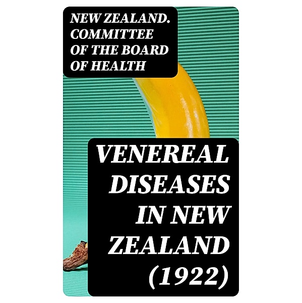Venereal Diseases in New Zealand (1922), New Zealand. Committee of the Board of Health