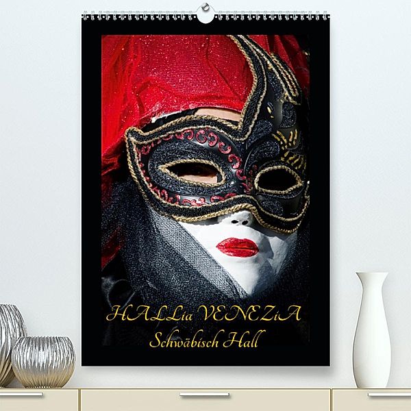 Venezianische Masken HALLia VENEZia Schwäbisch Hall(Premium, hochwertiger DIN A2 Wandkalender 2020, Kunstdruck in Hochgl, Gerd P. Herm