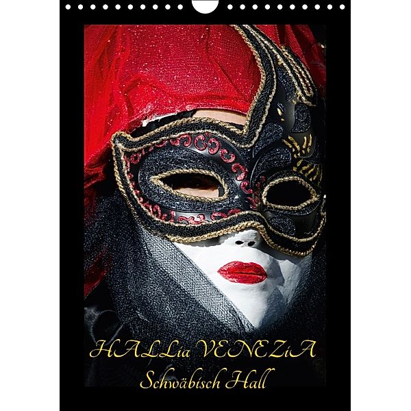 Venezianische Masken HALLia VENEZia Schwäbisch Hall (Wandkalender 2018 DIN A4 hoch) Dieser erfolgreiche Kalender wurde d, Gerd P. Herm