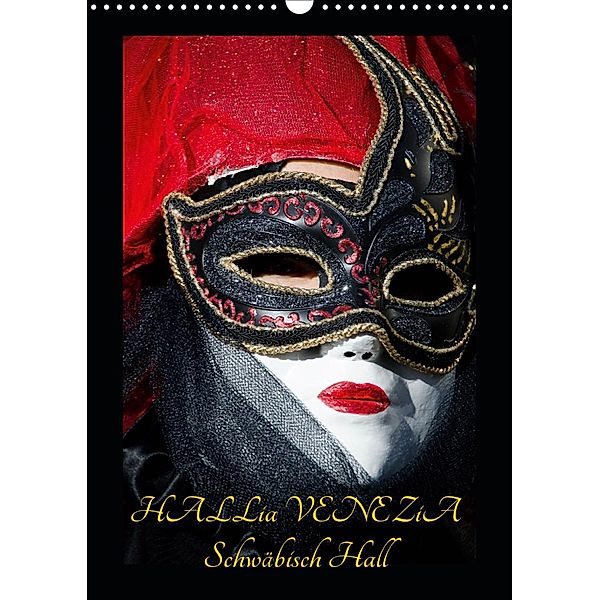 Venezianische Masken HALLia VENEZia Schwäbisch Hall (Wandkalender 2021 DIN A3 hoch), Gerd P. Herm