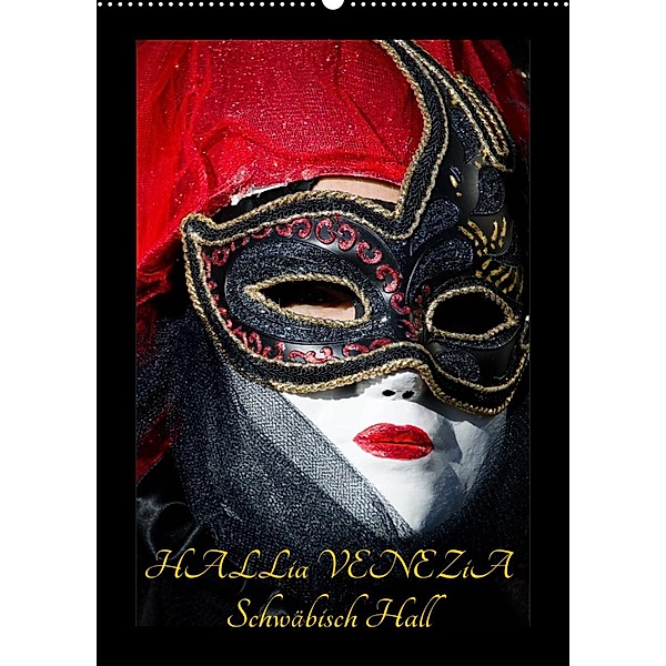 Venezianische Masken HALLia VENEZia Schwäbisch Hall (Wandkalender 2023 DIN A2 hoch), Gerd P. Herm