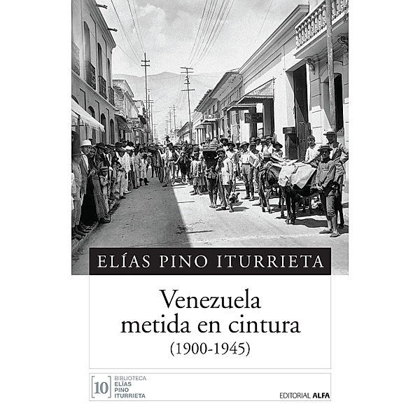 Venezuela metida en cintura / Biblioteca Elías Pino Iturrieta Bd.10, Elías Pino Iturrieta