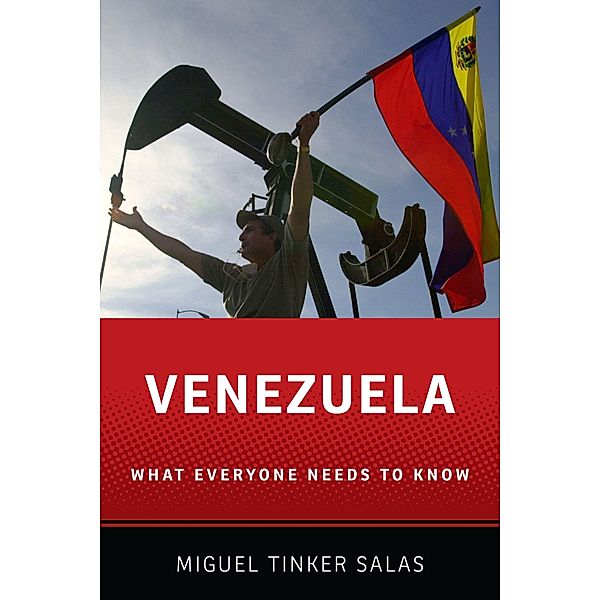 Venezuela / What Everyone Needs To Know, Miguel Tinker Salas