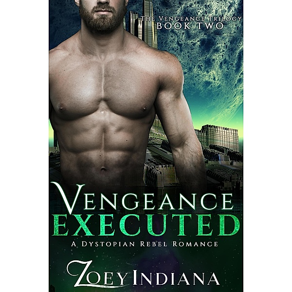Vengeance Executed - A Dystopian Rebel Romance (The Vengeance Trilogy, #2) / The Vengeance Trilogy, Zoey Indiana