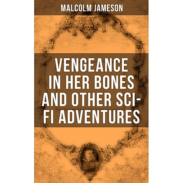 Vengeance in Her Bones and Other Sci-Fi Adventures, Malcolm Jameson