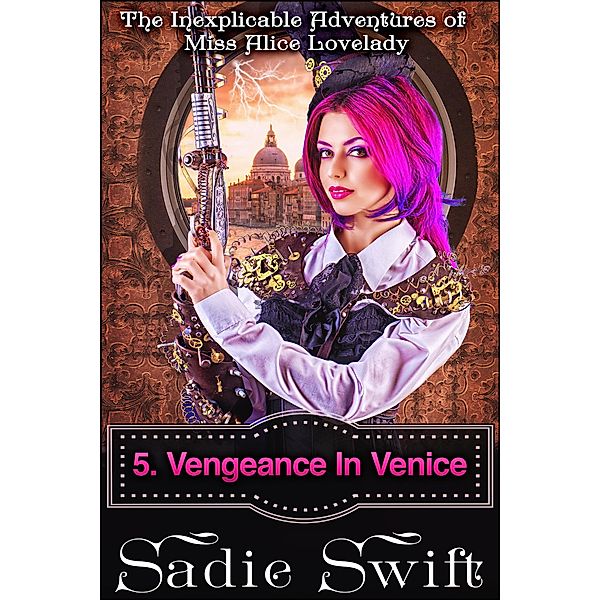 Vengeance in Venice (The Inexplicable Adventures of Miss Alice Lovelady, #5) / The Inexplicable Adventures of Miss Alice Lovelady, Sadie Swift