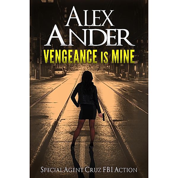 Vengeance is Mine (Action & Adventure - Special Agent Cruz, #1) / Action & Adventure - Special Agent Cruz, Alex Ander