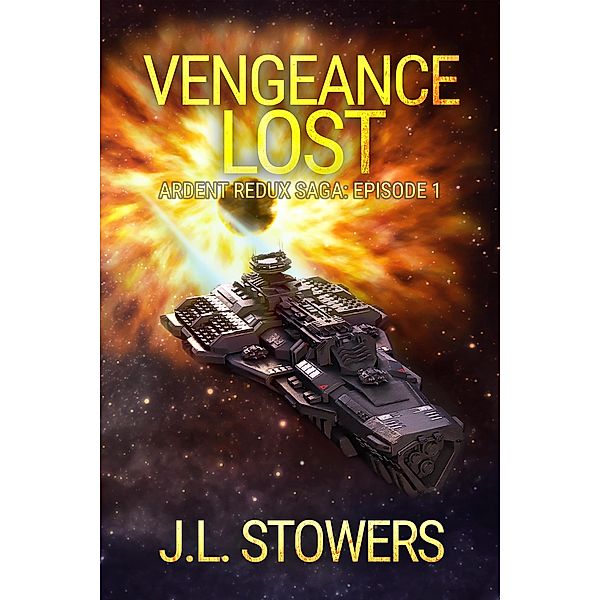 Vengeance Lost: Ardent Redux Saga: Episode 1 (A Space Opera Adventure) / Ardent Redux Saga, J. L. Stowers