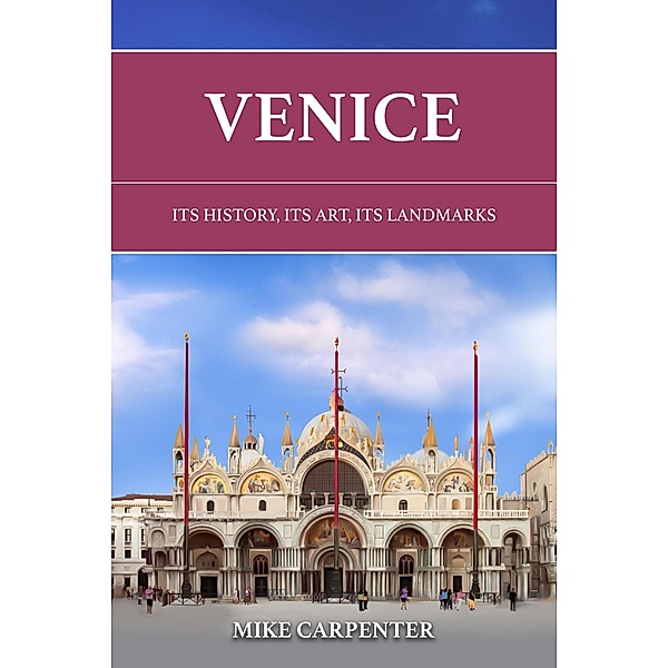 Venice: Its History, Its Art, Its Landmarks (The Cultured Traveler) / The Cultured Traveler, Mike Carpenter