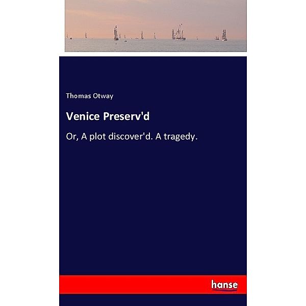 Venice Preserv'd, Thomas Otway