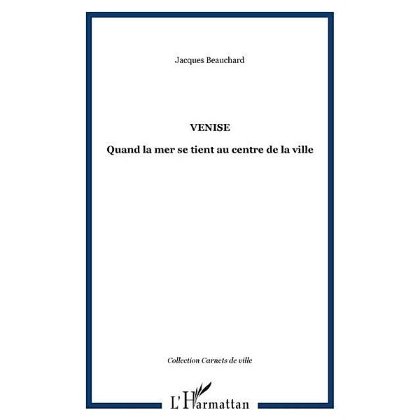 Venise - quand la mer se tient au centre de la ville / Hors-collection, Jacques Beauchard