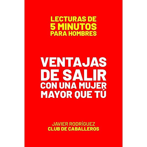 Ventajas De Salir Con Una Mujer Mayor Que Tú (Lecturas De 5 Minutos Para Hombres, #44) / Lecturas De 5 Minutos Para Hombres, JAVIER Rodríguez