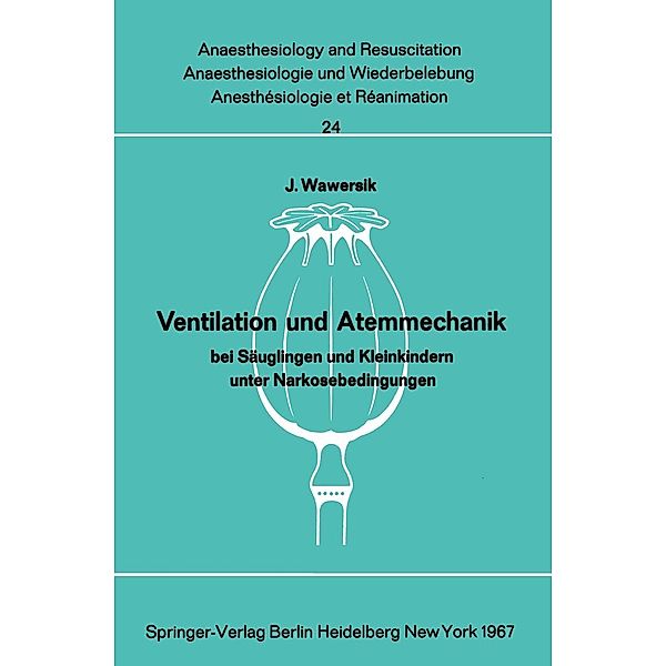 Ventilation und Atemmechanik bei Säuglingen und Kleinkindern unter Narkosebedingungen / Anaesthesiologie und Intensivmedizin Anaesthesiology and Intensive Care Medicine Bd.24, J. Wawersik