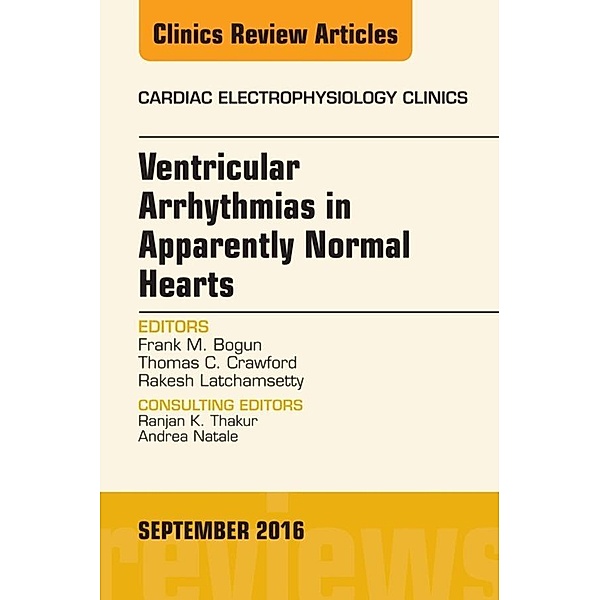 Ventricular Arrhythmias in Apparently Normal Hearts, An Issue of Cardiac Electrophysiology Clinics, Frank M. Bogun, Thomas C. Crawford, Rakesh Latchamsetty