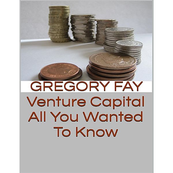 Venture Capital: All You Wanted to Know, Gregory Fay