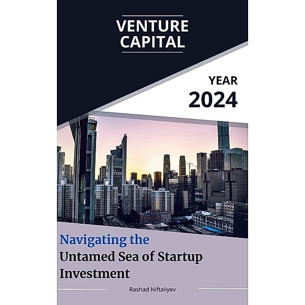 Venture Capital: Navigating the Untamed Sea of Startup Investment, Rashad Niftaliyev