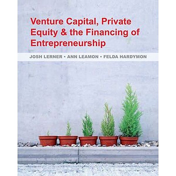 Venture Capital, Private Equity, and the Financing of Entrepreneurship, Josh Lerner, Ann Leamon, Felda Hardymon