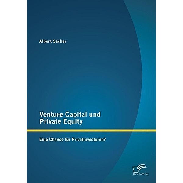 Venture Capital und Private Equity: Eine Chance für Privatinvestoren?, Albert Sacher