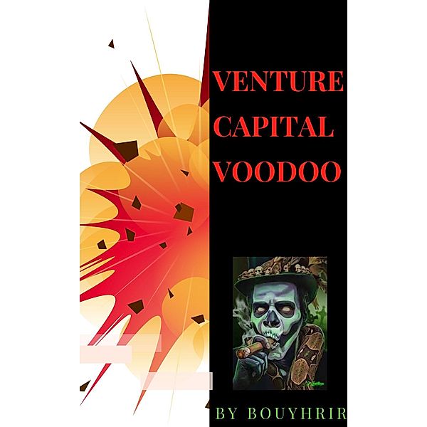 Venture Capital Voodoo: Making Big Money and Fast, Hicham Bouyhrir