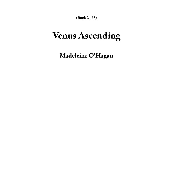 Venus Ascending (Book 2 of 3), Madeleine O'Hagan