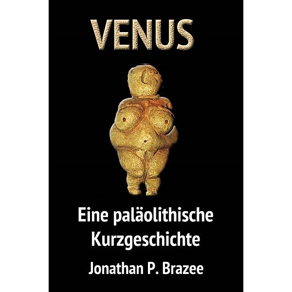 Venus. Eine paläolithische Kurzgeschichte, Jonathan P. Brazee