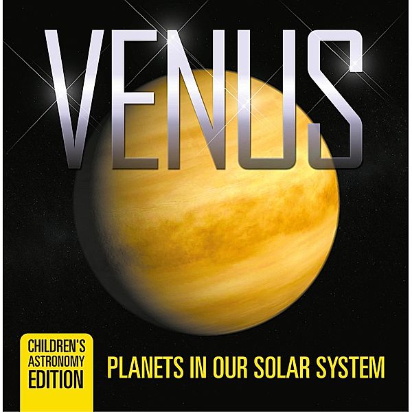Venus: Planets in Our Solar System | Children's Astronomy Edition / Baby Professor, Baby