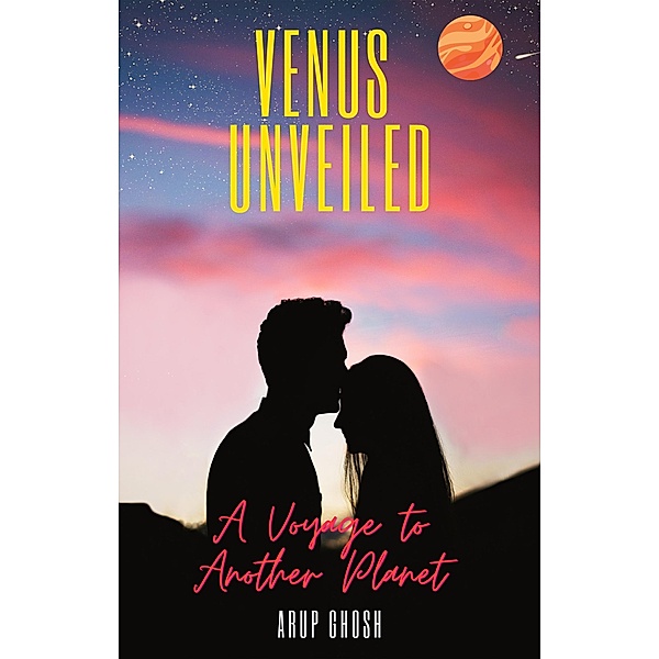 Venus Unveiled : A Voyage to Another Planet, Arup Ghosh