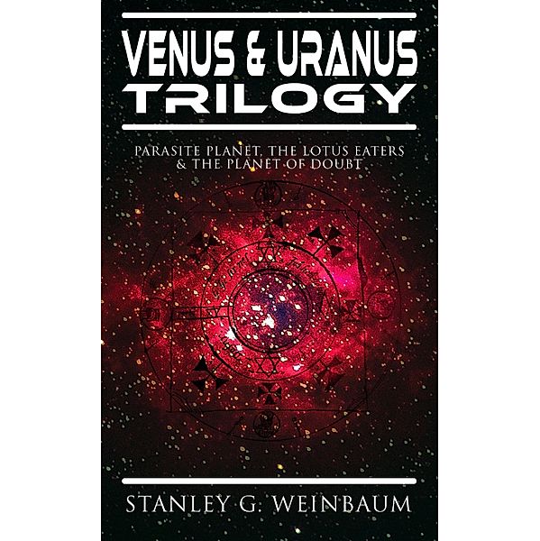 VENUS & URANUS Trilogy: Parasite Planet, The Lotus Eaters &The Planet of Doubt, Stanley G. Weinbaum