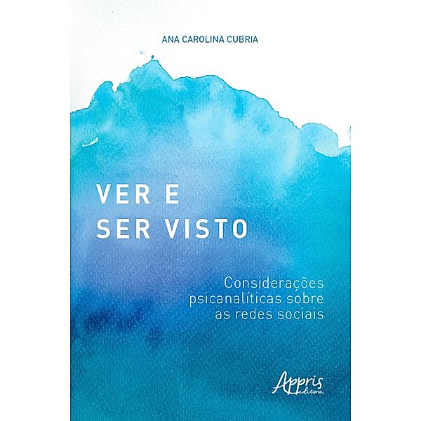 Ver e Ser Visto: Considerações Psicanalíticas sobre as Redes Sociais, Ana Carolina de Roberto Brasil Cubria