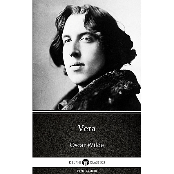 Vera by Oscar Wilde (Illustrated) / Delphi Parts Edition (Oscar Wilde) Bd.1, Oscar Wilde
