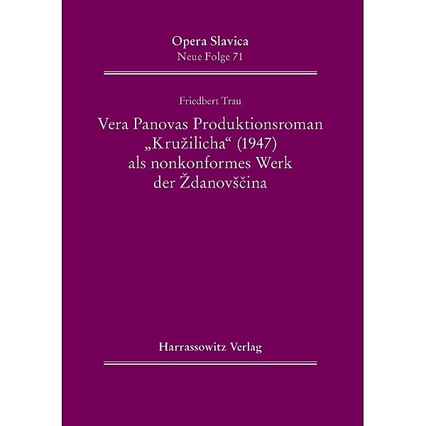 Vera Panovas Produktionsroman Kruzilicha (1947) als nonkonformes Werk der ZdanovScina / Opera Slavica. Neue Folge Bd.71, Friedbert Trau