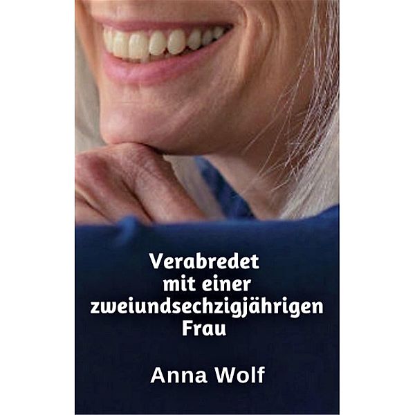 Verabredet mit einer zweiundsechzigjährigen Frau, Anna Wolf