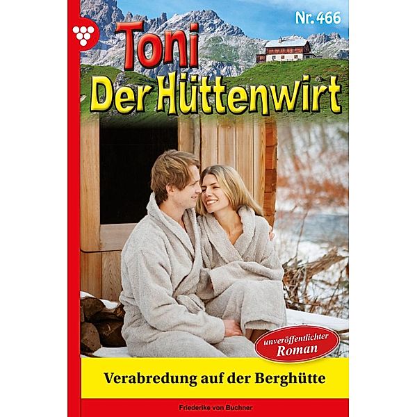 Verabredung auf der Berghütte / Toni der Hüttenwirt Bd.466, Friederike von Buchner