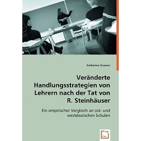 Veränderte Handlungsstrategien von Lehrern nach der Tat von R. Steinhäuser, Katharina Graeser