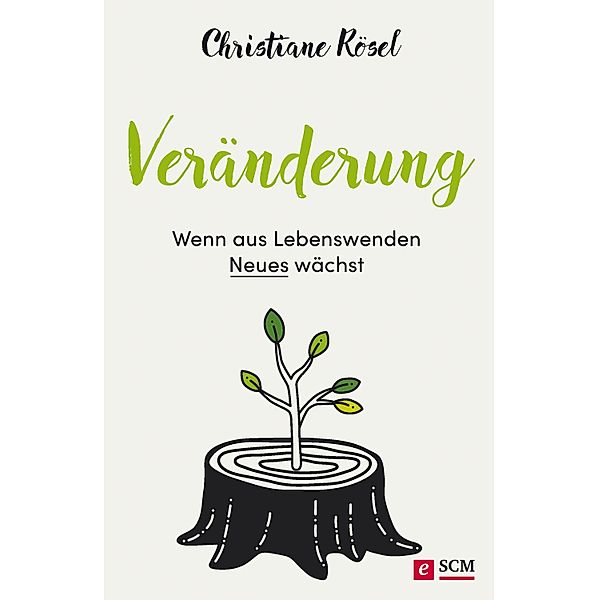 Veränderung - Wenn aus Lebenswenden Neues wächst, Christiane Rösel