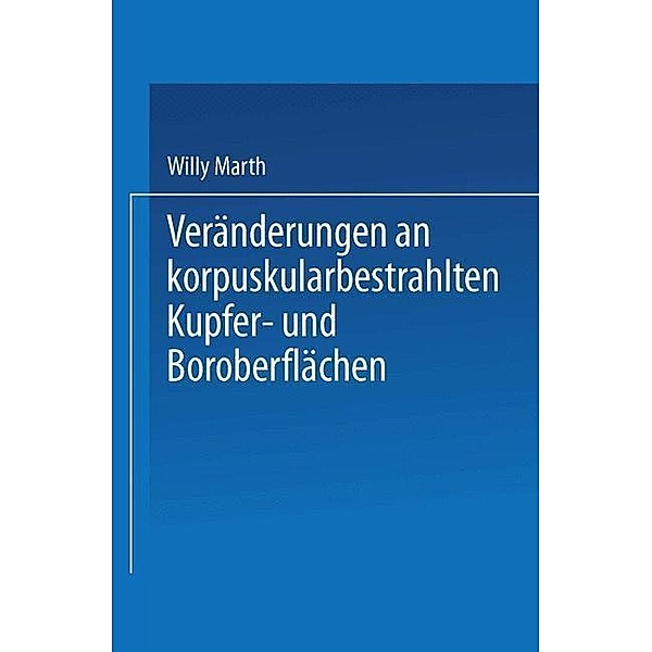 Veränderungen an korpuskularbestrahlten Kupfer- und Boroberflächen, Willy Marth